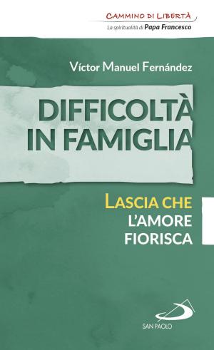 Cover of the book Difficoltà in famiglia. Lascia che l'amore fiorisca by Paolo Curtaz