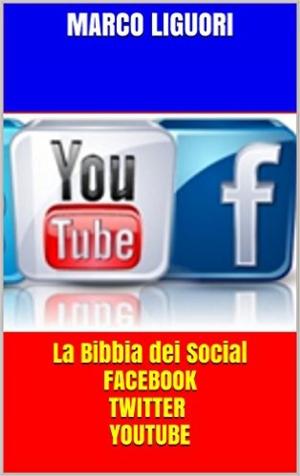 Cover of the book La Bibbia dei Social - Facebook - Twitter - YouTube - Traffico illimitato by Marco Liguori