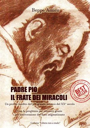 Book cover of Padre Pio - il frate dei miracoli - Un profilo inedito del più grande mistico del XX secolo