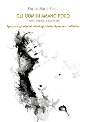 Cover of the book Gli uomini amano poco - Amore, coppia, dipendenza by Rosalba Vangelista