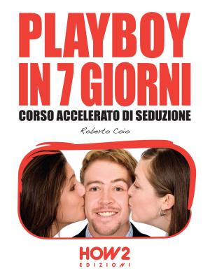 Cover of the book PLAYBOY IN 7 GIORNI. Corso Accelerato di Seduzione by Sonia Fascendini