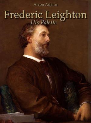 Book cover of Frederic Leighton: His Palette