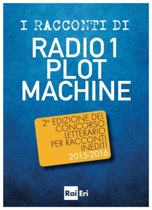 Cover of the book I RACCONTI DI RADIO 1 PLOT MACHINE by Marco Lodoli, Marco Malvaldi, Rosa Matteucci, Michela Murgia, Mariapia Veladiano