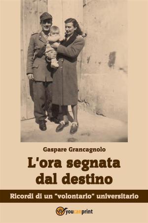 Cover of the book L'ora segnata dal destino. Ricordi di un "volontario" universitario by Giuseppe Viscusi