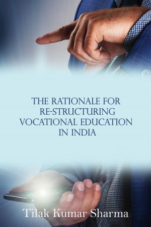 Cover of the book The Rationale for Re-Structuring the Vocational Education in India by Rishanki J