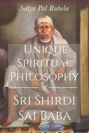 Cover of the book Unique Spiritual Philosophy of Sri Shirdi Sai Baba by Mousumi Kalita Sachdeva