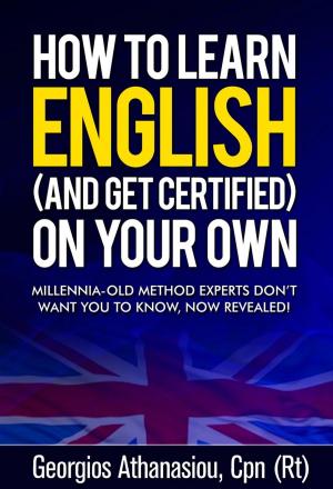 Cover of HOW TO LEARN ENGLISH (AND GET CERTIFIED) ON YOUR OWN Millennia-old method experts don’t want you to know, now revealed!