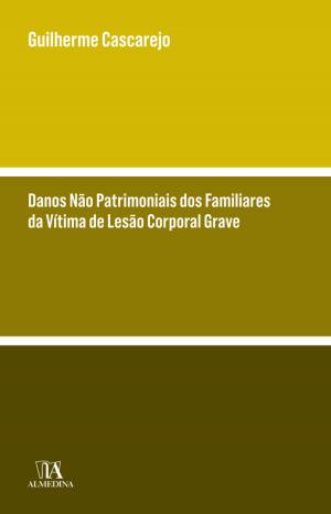 Cover of the book Danos Não Patrimoniais dos Familiares da Vítima de Lesão Corporal Grave by Nuno Villa-lobos; Tânia Carvalhais Pereira