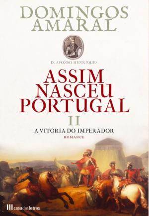 Cover of the book Assim Nasceu Portugal - Livro II A Vitória do Imperador by Domingos Amaral
