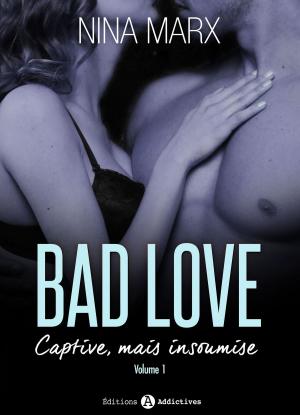 Cover of the book Bad Love Captive, mais insoumise 1 by Nina Marx
