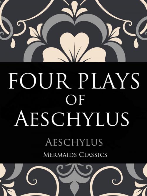 Cover of the book Four Plays of Aeschylus by Aeschylus, Mermaids Classics, Mermaids Publishing