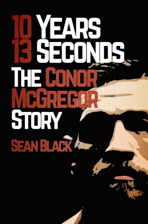 Cover of the book 10 Years 13 Seconds: The Conor McGregor Story by Sean Black, QT Publishing