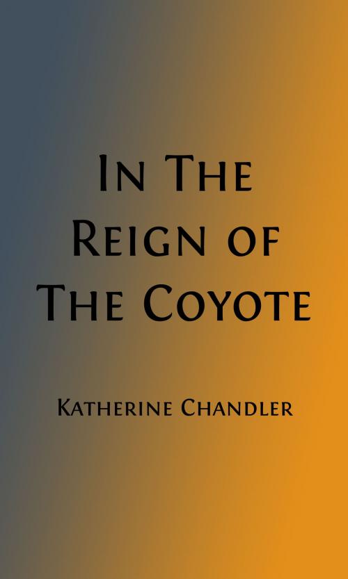 Cover of the book In The Reign of Coyote (Illustrated) by Katherine Chandler, J. W. Ferguson Kennedy, Illustrator, Steve Gabany