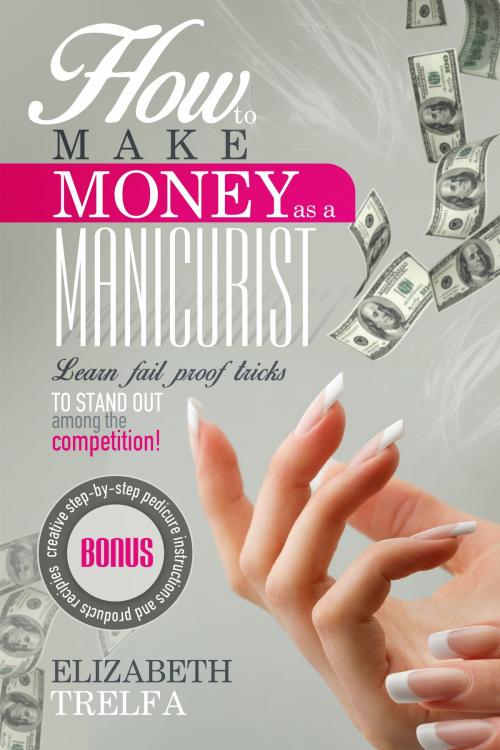 Cover of the book How to Make Money As a Manicurist by Elizabeth Trelfa, Elizabeth Trelfa