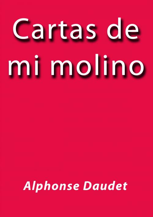 Cover of the book Cartas de mi molino by Alphonse Daudet, J.Borja