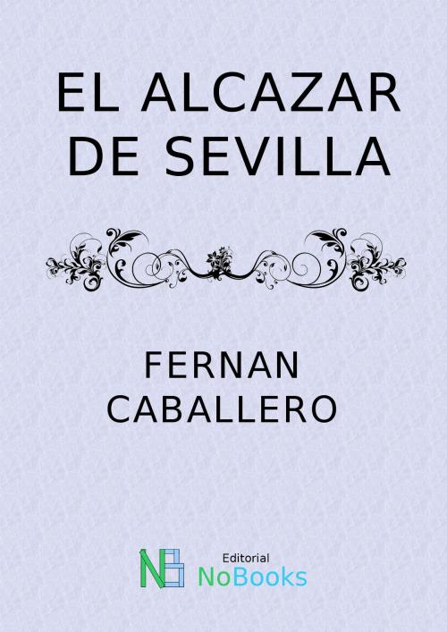 Cover of the book El alcazar de sevilla by Fernan Caballero, NoBooks Editorial