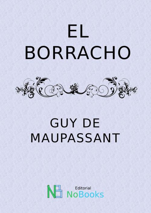Cover of the book El borracho by Guy de Maupassant, NoBooks Editorial, NoBooks Editorial