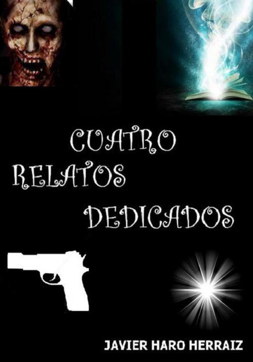 Cover of the book CUATRO RELATOS DEDICADOS by JAVIER HARO HERRAIZ, Javier Haro Herraiz