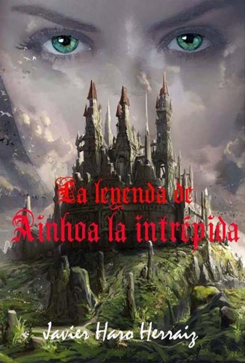 Cover of the book LA LEYENDA DE AINHOA LA INTREPIDA by JAVIER HARO HERRAIZ, Javier Haro Herraiz