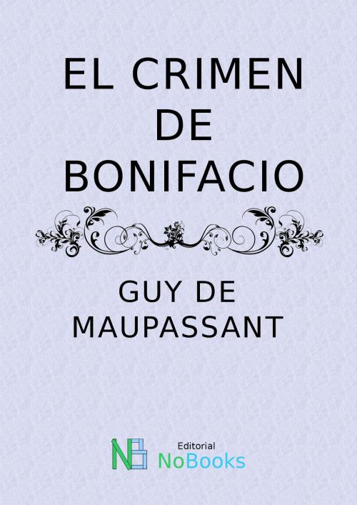 Cover of the book El crimen de bonifacio by Guy de Maupassant, NoBooks Editorial