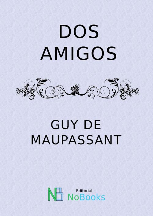 Cover of the book Dos amigos by Guy de Maupassant, NoBooks Editorial