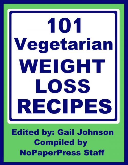 Cover of the book 101 Vegetarian Weight Loss Recipes by Gail Johnson, Nopaperpress, LLC