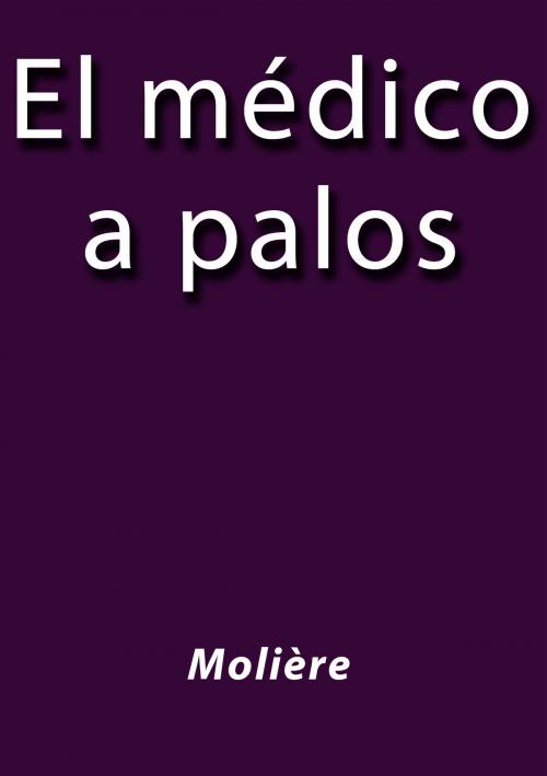 Cover of the book El médico a palos by Moliere, J.Borja