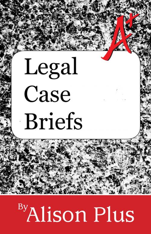 Cover of the book A+ Guide to Legal Case Briefs by Alison Plus, Four-Ply Publishing