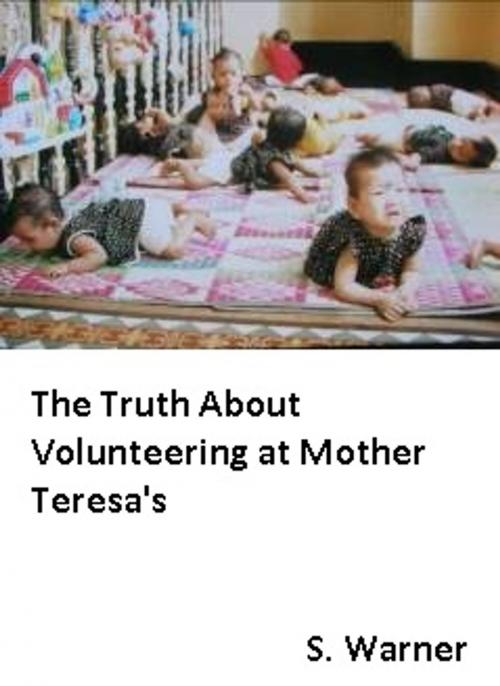 Cover of the book The Truth behind volunteering at Mother Teresa's by Sally Warner, Sally Warner