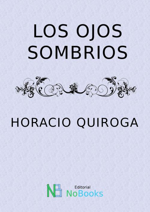 Cover of the book Los ojos sombrios by Horacio Quiroga, NoBooks Editorial