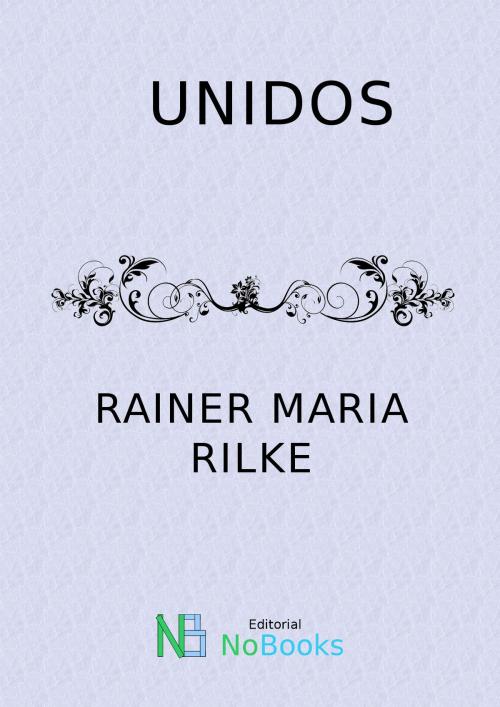 Cover of the book Unidos by Rainer Maria Rilke, NoBooks Editorial