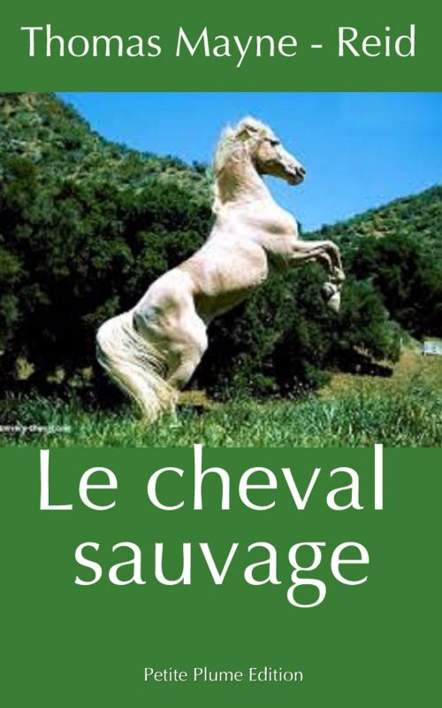 Cover of the book Le cheval sauvage by Thomas Mayne-Reid, Petite Plume Edition