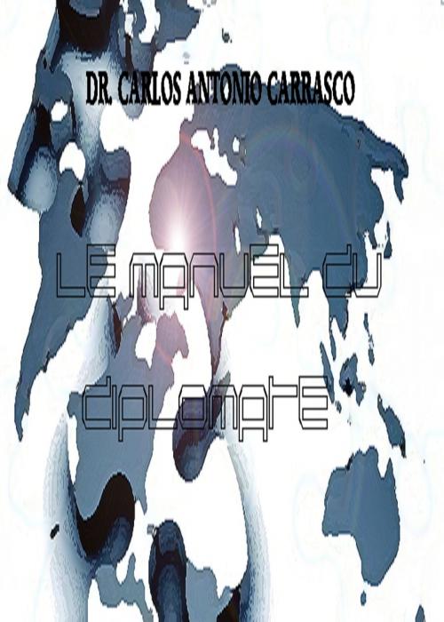 Cover of the book Le Manuel Du Diplomate by Carlos Antonio Carrasco, The Little French eBooks