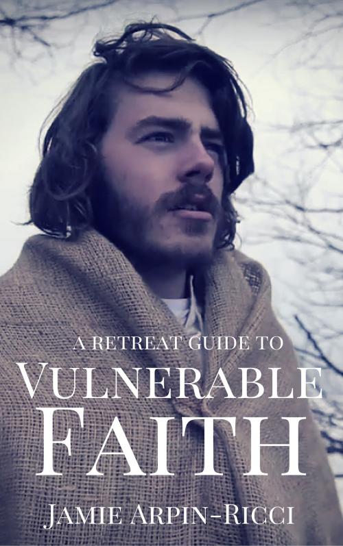 Cover of the book Retreat Guide to Vulnerable Faith by Jamie Arpin-Ricci, www.jamiearpinricci.com