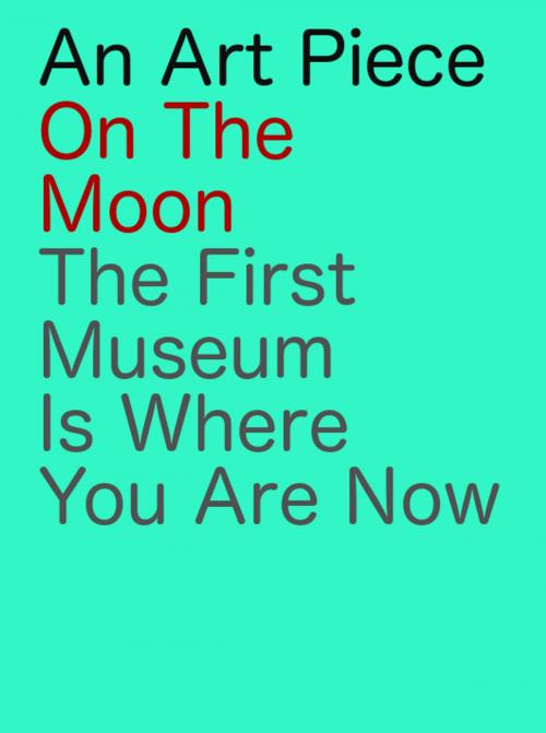 Cover of the book An Art Piece On The Moon by Luca Rossi, Whitehouse Edition