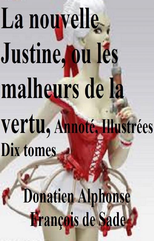 Cover of the book La nouvelle Justine, ou les malheurs de la vertu, Annotées, Illustrées by Donatien Alphonse François de Sade, GILBERT TEROL