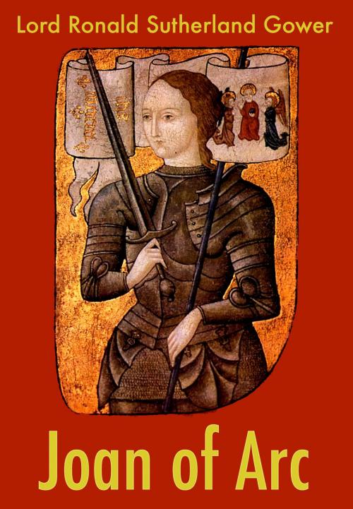 Cover of the book Joan of Arc by Lord Ronald Sutherland Gower, My Ebook Publishing House