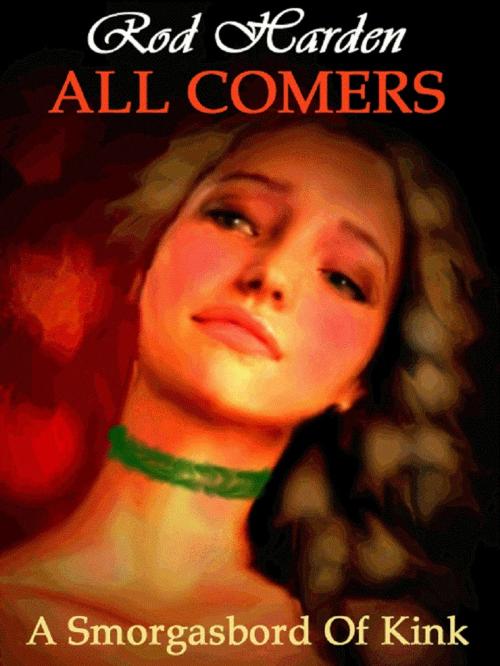 Cover of the book All Comers: A Smorgasbord of Kink by Rod Harden, Reanissance E-Books, Inc.