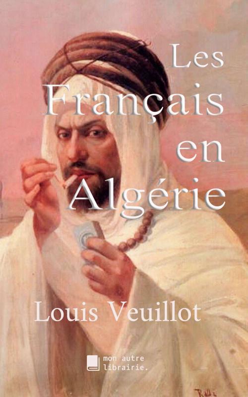 Cover of the book Les Français en Algérie by Louis Veuillot, MonAutreLibrairie.com