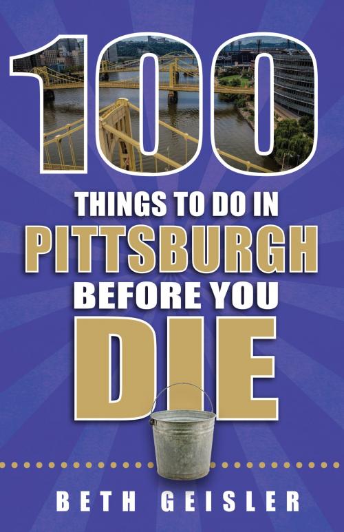 Cover of the book 100 Things to Do in Pittsburgh Before You Die by Beth Geisler, Reedy Press, LLC