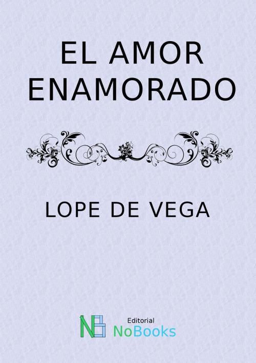 Cover of the book El amor enamorado by Felix Lope de Vega y Carpio, NoBooks Editorial