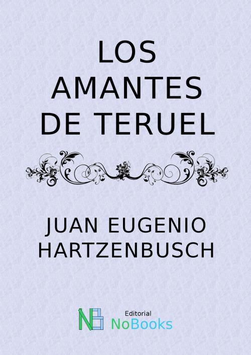 Cover of the book Los amantes de Teruel by Juan Eugenio Hartzenbusch, NoBooks Editorial