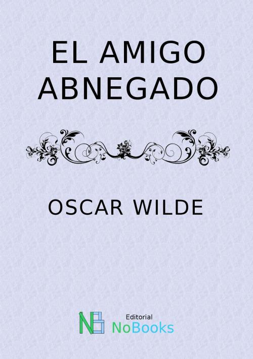Cover of the book El Amigo abnegado by Oscar Wilde, NoBooks Editorial