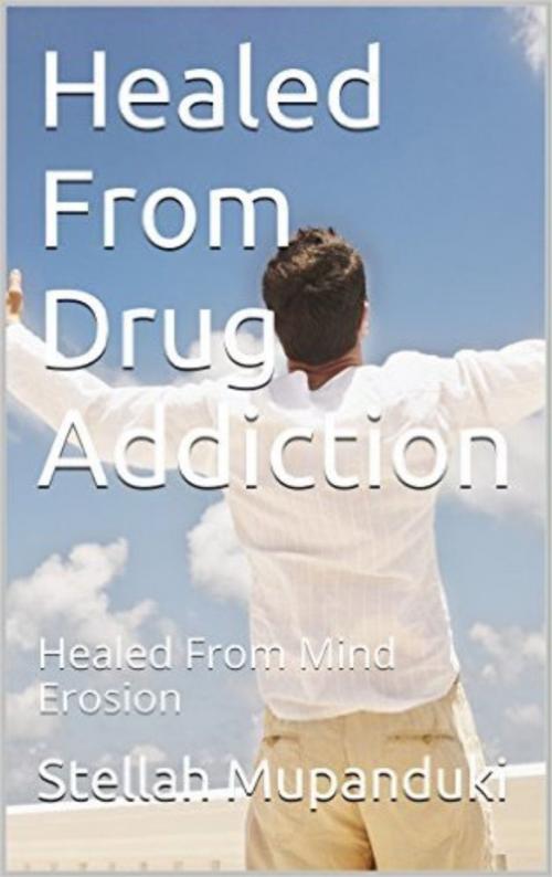 Cover of the book Healed From Drug Addiction by Stellah Mupanduki, Stellah Mupanduki