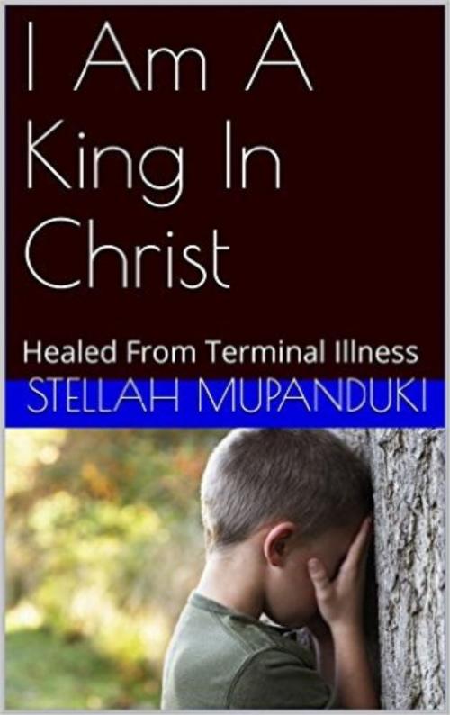 Cover of the book I Am A King In Christ by Stellah Mupanduki, Stellah Mupanduki