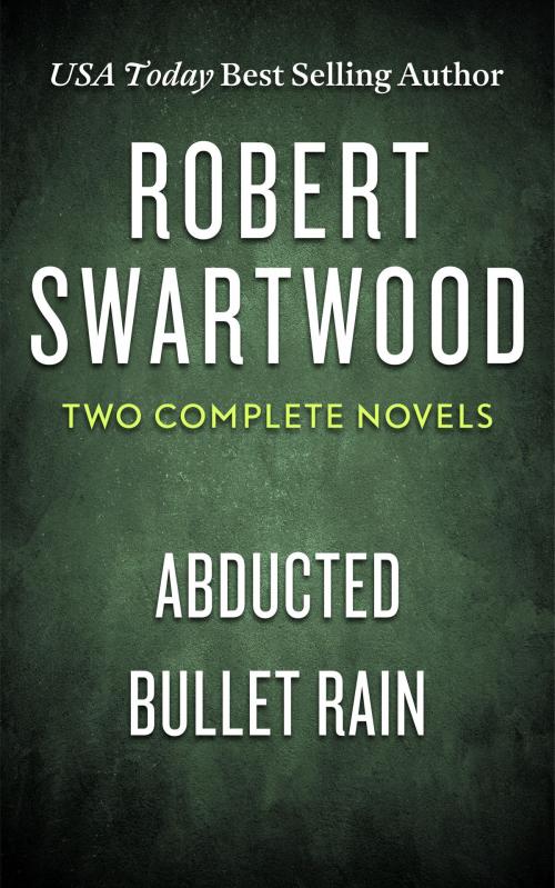 Cover of the book Robert Swartwood: Two Complete Novels (Abducted & Bullet Rain) by Robert Swartwood, RMS Press