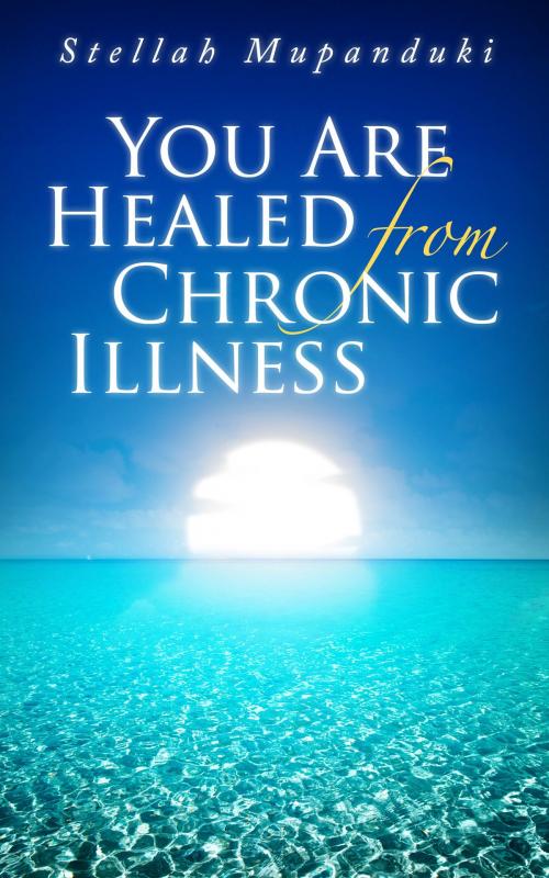 Cover of the book You Are Healed from Chronic illness by Stellah Mupanduki, Stellah Mupanduki