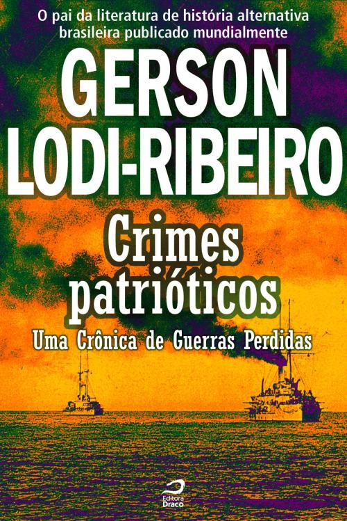 Cover of the book Crimes Patrióticos - Uma Crônica de Guerras Perdidas by Gerson Lodi-Ribeiro, Draco
