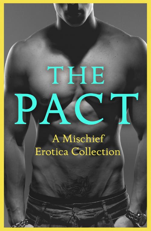 Cover of the book The Pact: A Mischief Erotica Collection by Justine Elyot, Rose de Fer, Ashley Hind, Willow Sears, Lily Harlem, Kathleen Tudor, Heather Towne, Giselle Renarde, HarperCollins Publishers