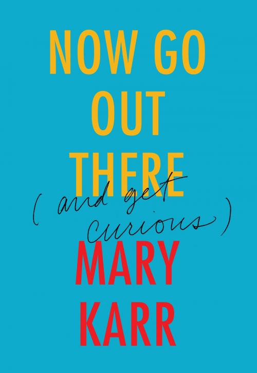 Cover of the book Now Go Out There by Mary Karr, Harper